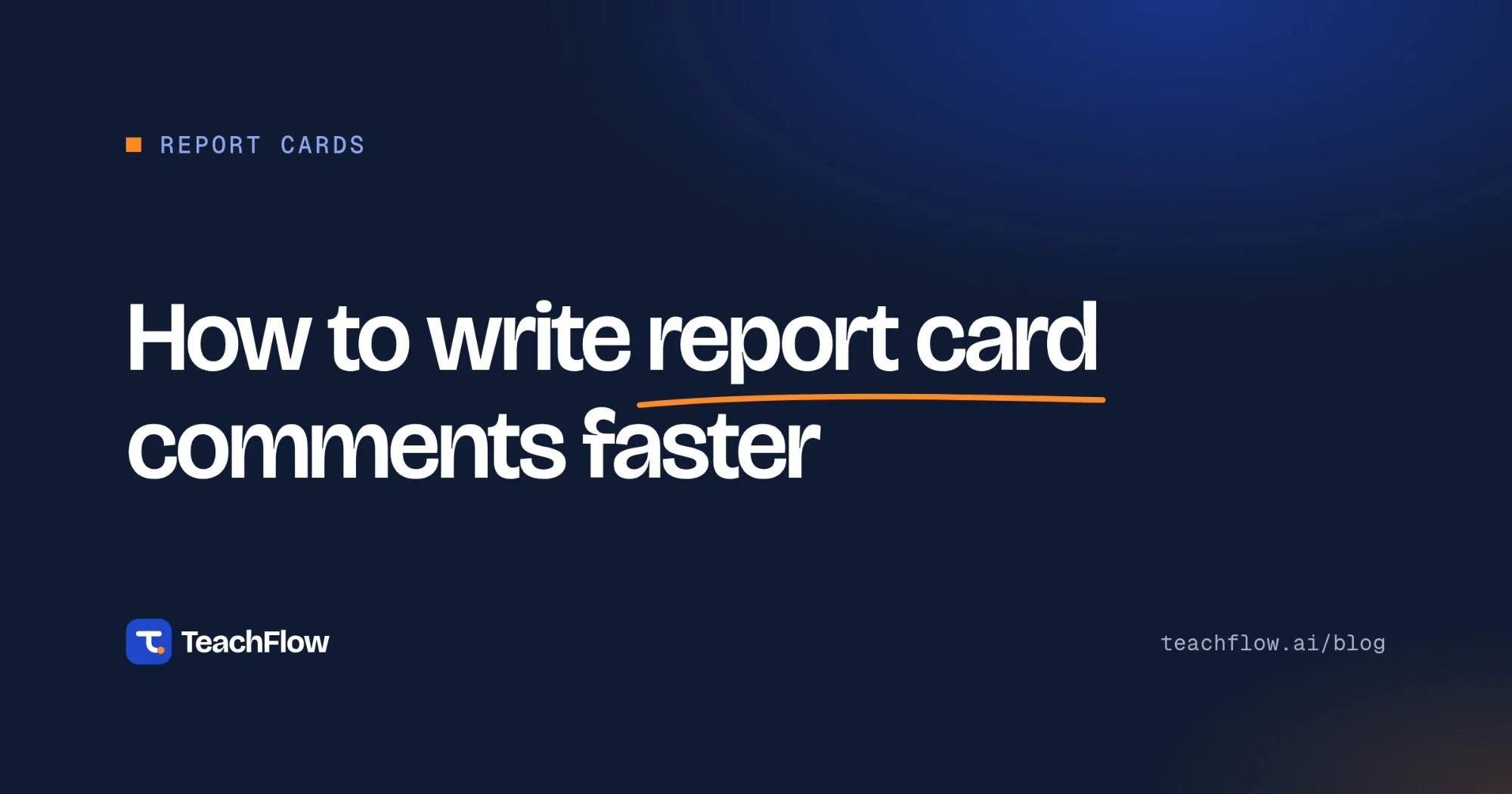 Dark navy Teachflow AI blog cover with the headline "How to write report card comments faster" and an orange underline